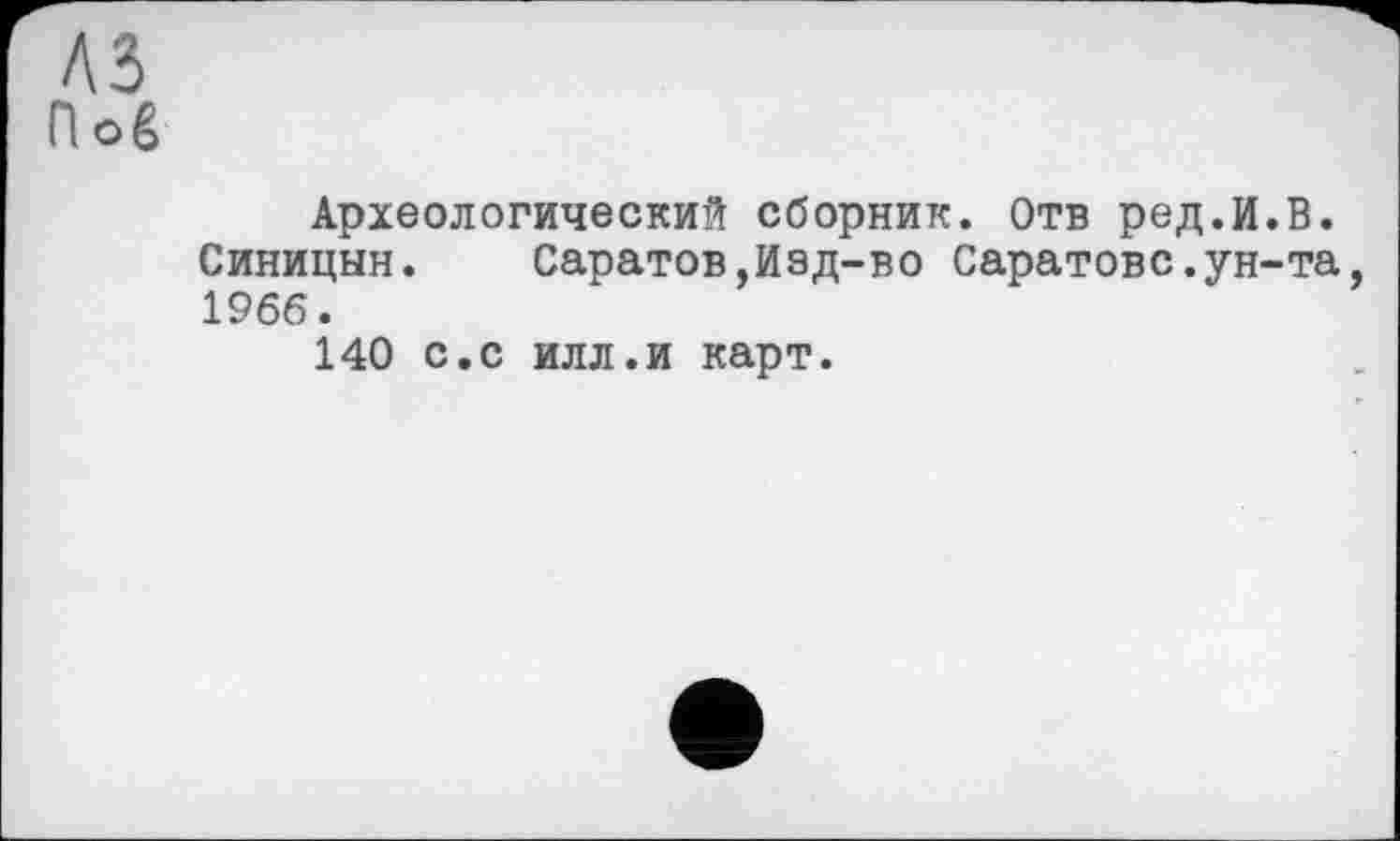 ﻿лз
Археологический сборник. Отв ред.И.В. Синицын. Саратов,Изд-во Саратове.ун-та 1966.
140 с.с илл.и карт.